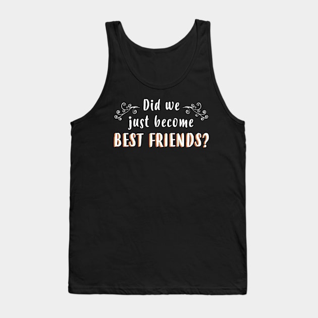 Did We Just Become Best Friends - Gift Best Friends BFF Tank Top by giftideas